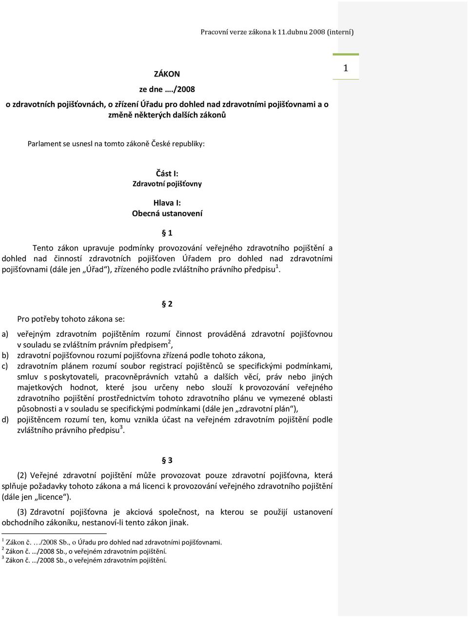 pojišťovny Hlava I: Obecná ustanovení 1 Tento zákon upravuje podmínky provozování veřejného zdravotního pojištění a dohled nad činností zdravotních pojišťoven Úřadem pro dohled nad zdravotními