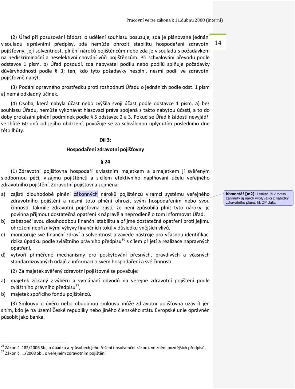 b) Úřad posoudí, zda nabyvatel podílu nebo podílů splňuje požadavky důvěryhodnosti podle 3; ten, kdo tyto požadavky nesplní, nesmí podíl ve zdravotní pojišťovně nabýt.