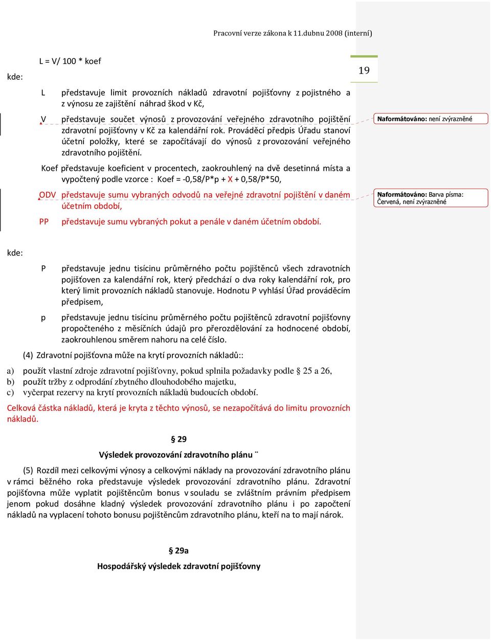 Koef představuje koeficient v procentech, zaokrouhlený na dvě desetinná místa a vypočtený podle vzorce : Koef = -0,58/P*p + X + 0,58/P*50, ODV představuje sumu vybraných odvodů na veřejné zdravotní