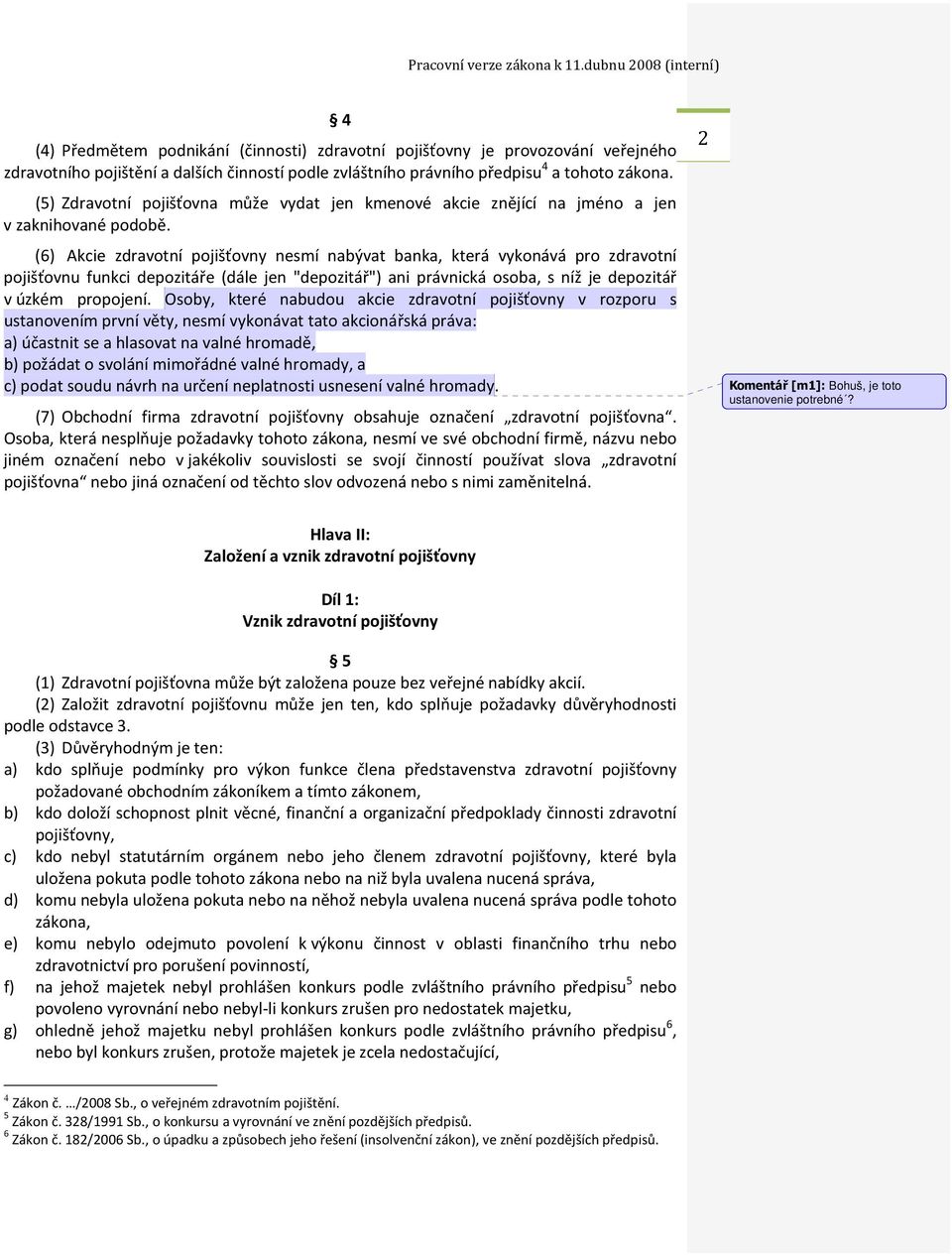 (6) Akcie zdravotní pojišťovny nesmí nabývat banka, která vykonává pro zdravotní pojišťovnu funkci depozitáře (dále jen "depozitář") ani právnická osoba, s níž je depozitář v úzkém propojení.