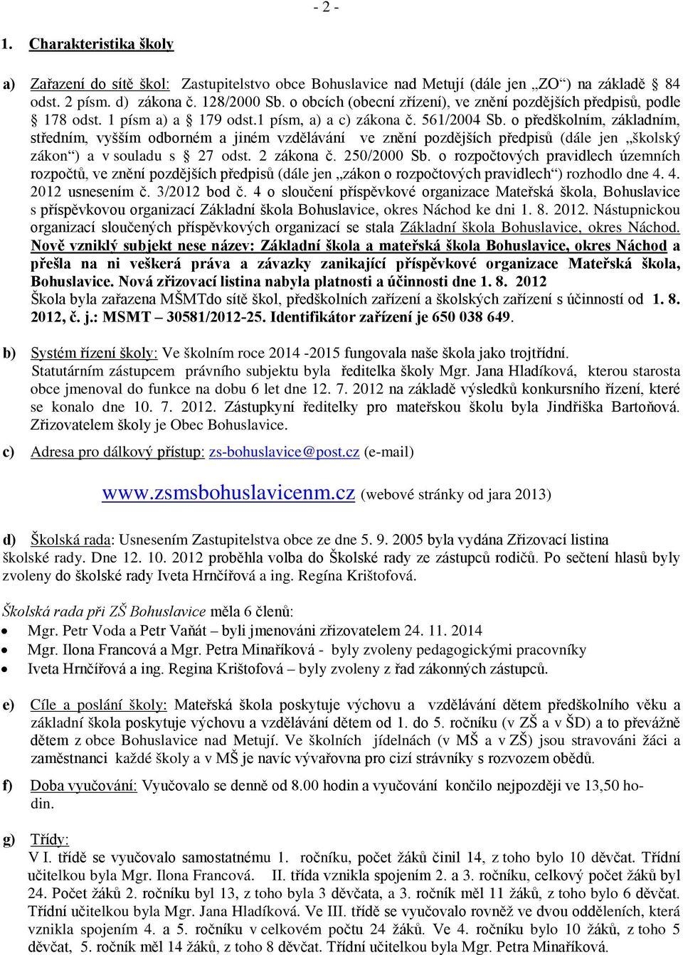 o předškolním, základním, středním, vyšším odborném a jiném vzdělávání ve znění pozdějších předpisů (dále jen školský zákon ) a v souladu s 27 odst. 2 zákona č. 250/2000 Sb.