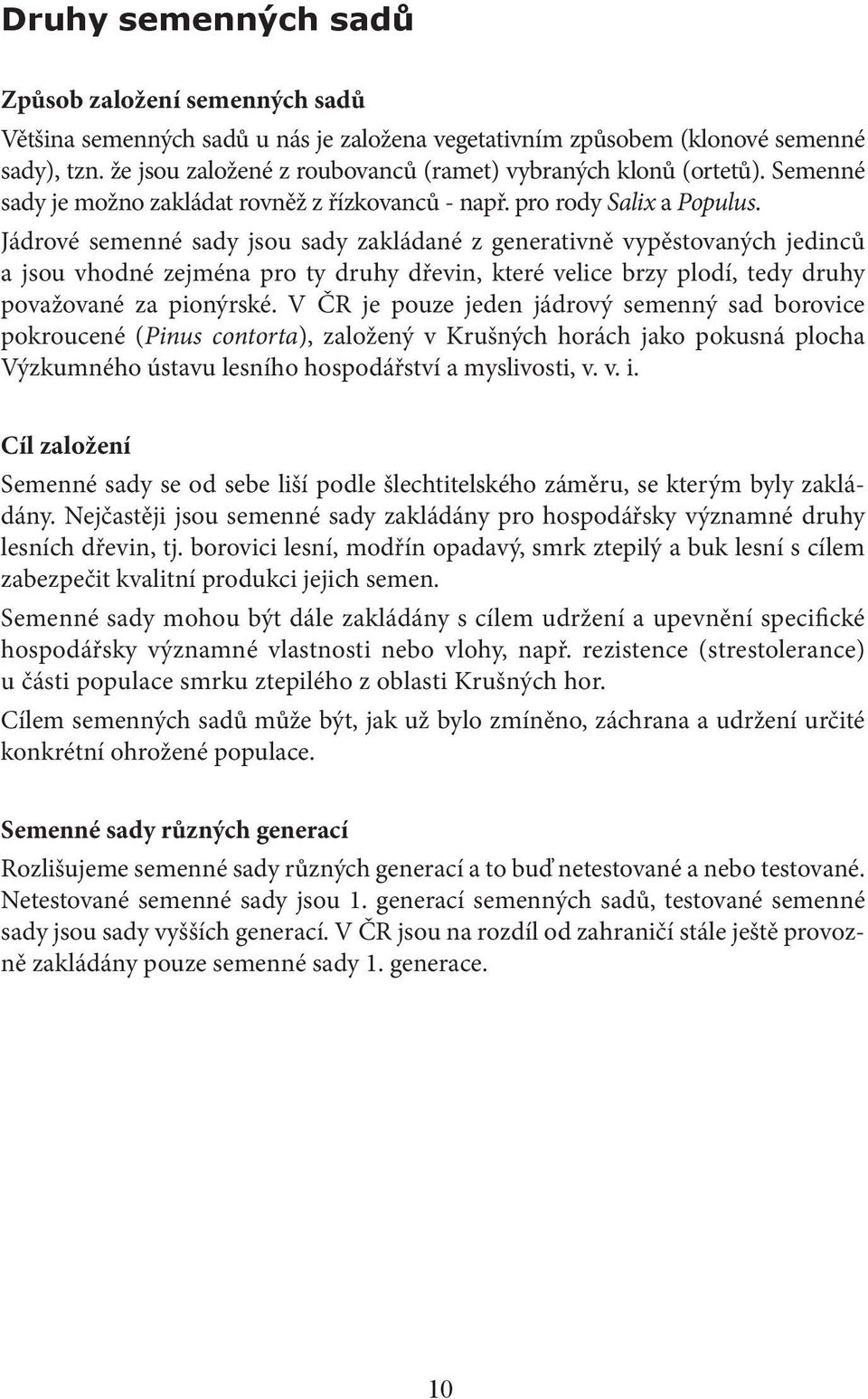 Jádrové semenné sady jsou sady zakládané z generativně vypěstovaných jedinců a jsou vhodné zejména pro ty druhy dřevin, které velice brzy plodí, tedy druhy považované za pionýrské.