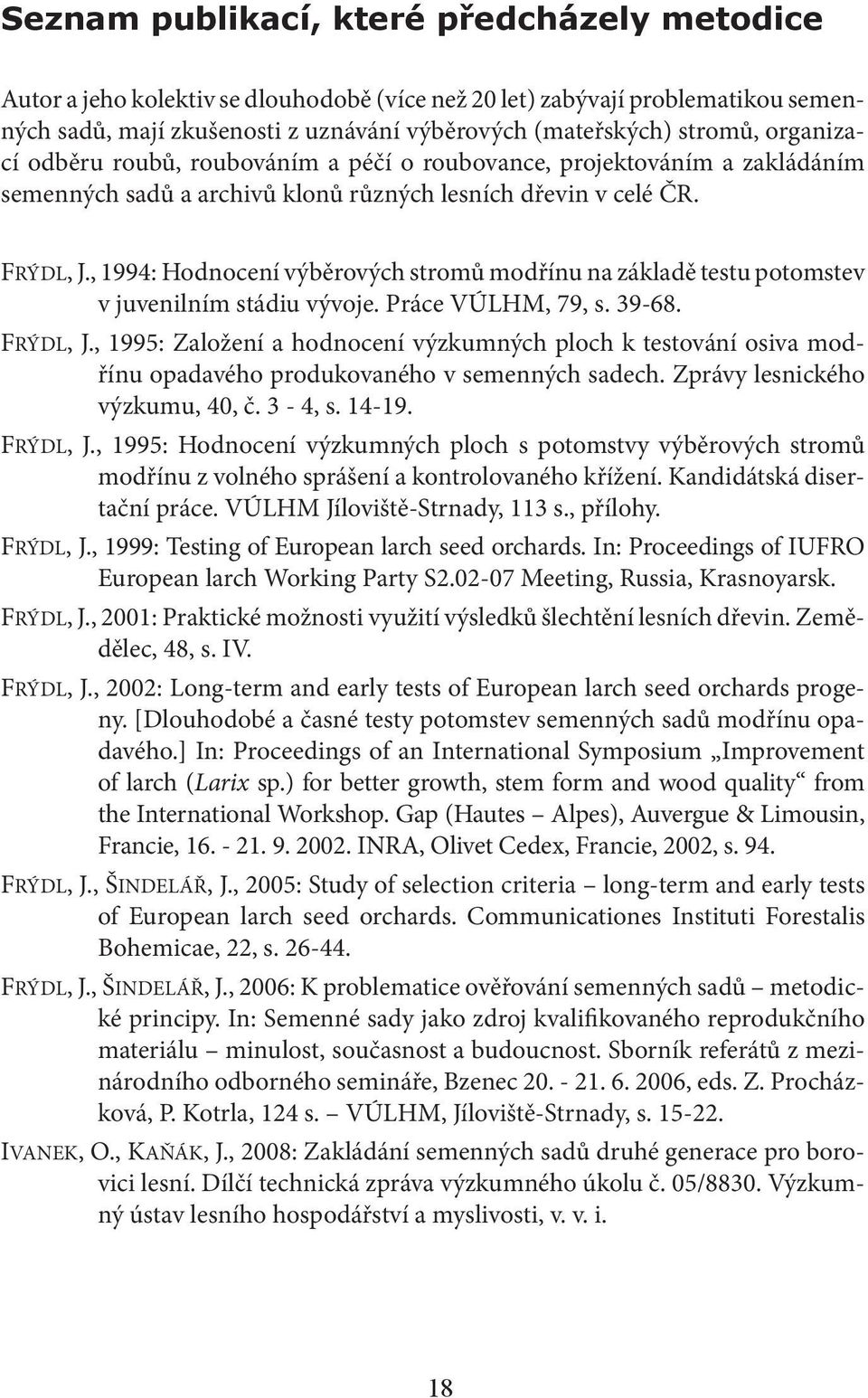 , 1994: Hodnocení výběrových stromů modřínu na základě testu potomstev v juvenilním stádiu vývoje. Práce VÚLHM, 79, s. 39-68. FRÝDL, J.
