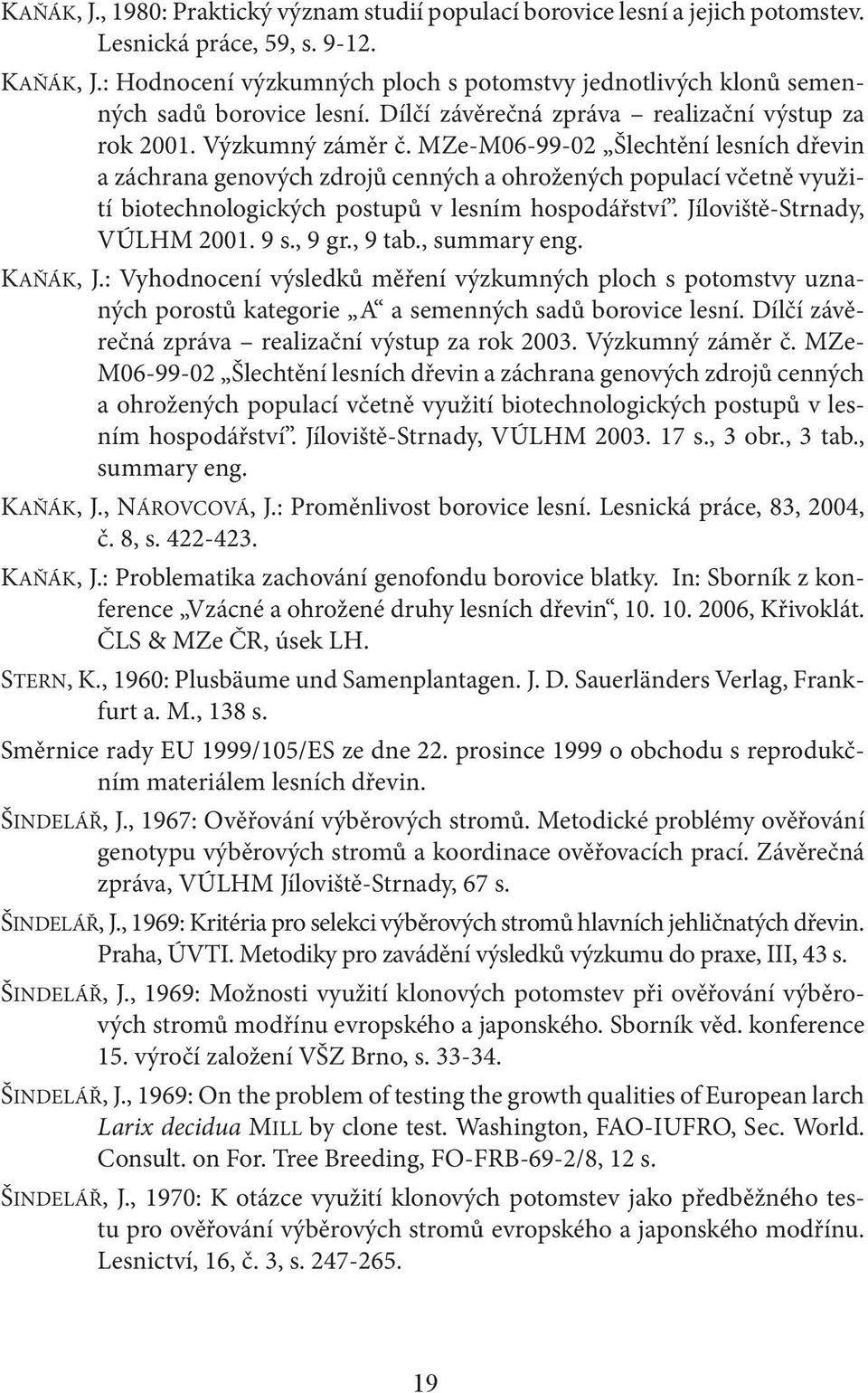 MZe-M06-99-02 Šlechtění lesních dřevin a záchrana genových zdrojů cenných a ohrožených populací včetně využití biotechnologických postupů v lesním hospodářství. Jíloviště-Strnady, VÚLHM 2001. 9 s.