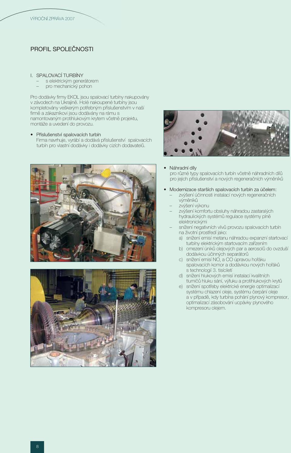 provozu. Pøíslušenství spalovacích turbín Firma navrhuje, vyrábí a dodává pøíslušenství spalovacích turbín pro vlastní dodávky i dodávky cizích dodavatelù.