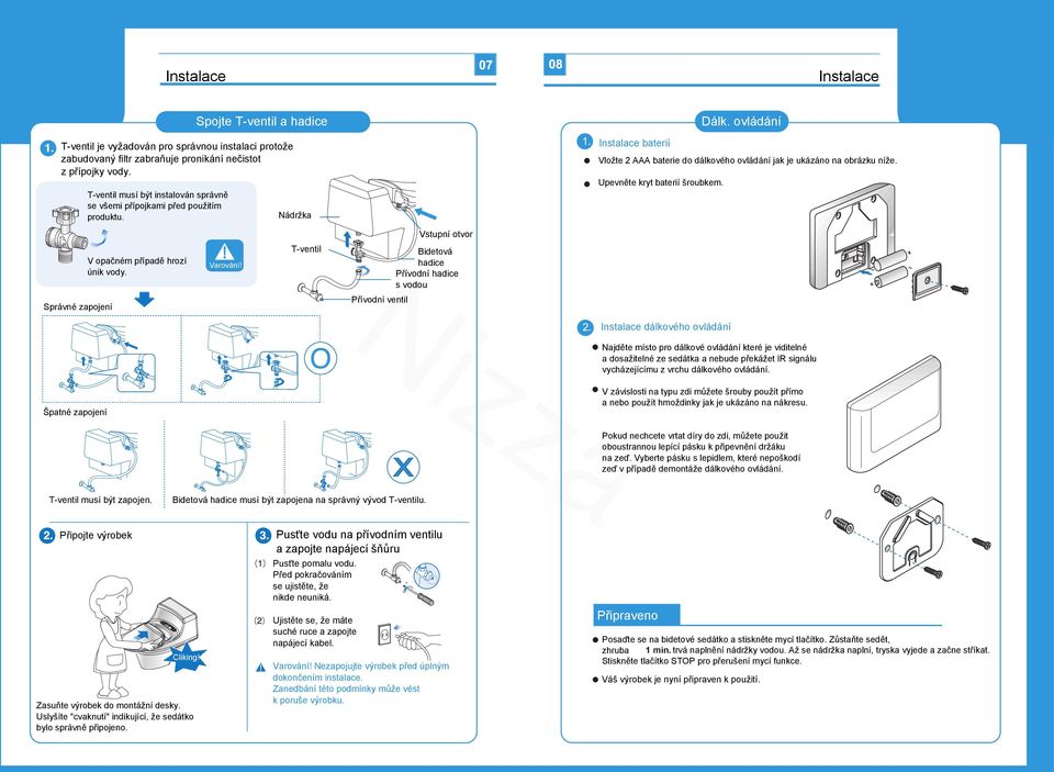 Nádržka T-ventil Přívodní ventil Vstupní otvor Bidetová hadice Přívodní hadice s vodou Dálk. ovládání Instalace baterií Vložte 2 AAA baterie do dálkového ovládání jak je ukázáno na obrázku níže.