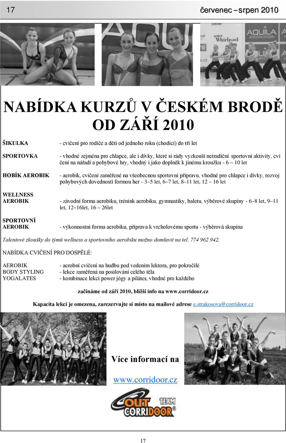 přípravu, vhodné pro chlapce i dívky, rozvoj pohybových dovedností formou her - 3 5 let, 6 7 let, 8 11 let, 12 16 let WELLNESS AEROBIK - závodní forma aerobiku, trénink aerobiku, gymnastiky, baletu,