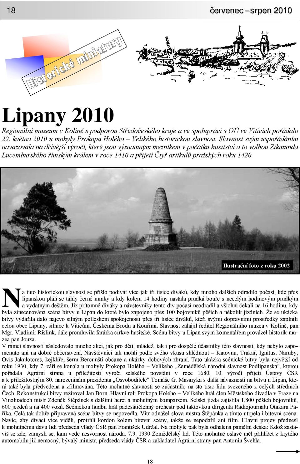 Slavnost svým uspořádáním navazovala na dřívější výročí, které jsou významným mezníkem v počátku husitství a to volbou Zikmunda Lucemburského římským králem v roce 1410 a přijetí Čtyř artikulů