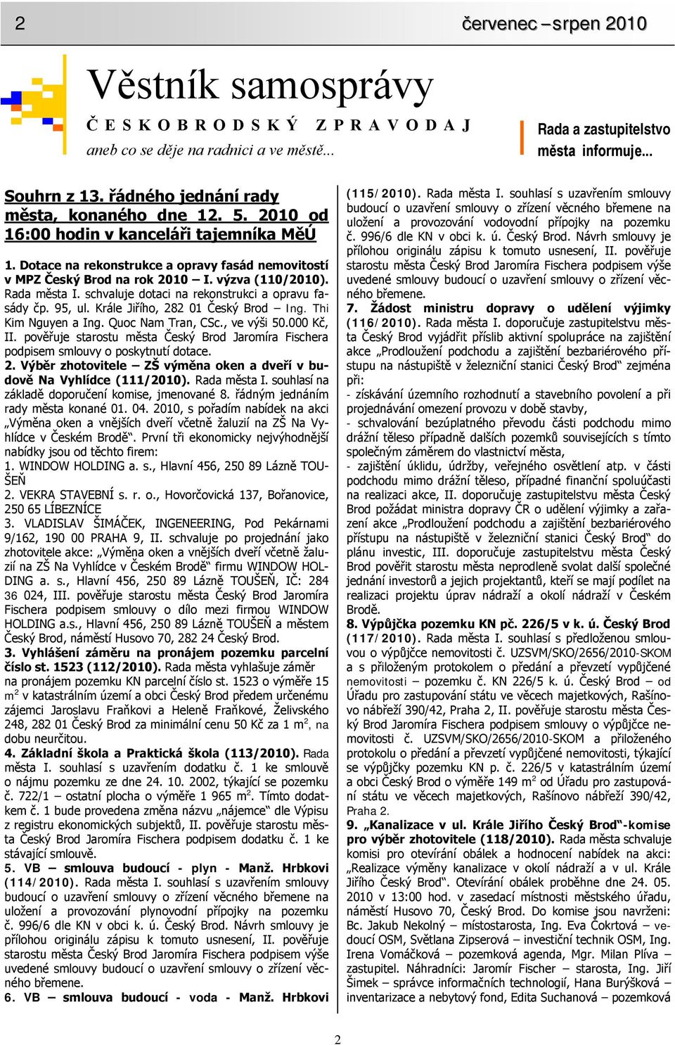 Rada města I. schvaluje dotaci na rekonstrukci a opravu fasády čp. 95, ul. Krále Jiřího, 282 01 Český Brod Ing. Thi Kim Nguyen a Ing. Quoc Nam Tran, CSc., ve výši 50.000 Kč, II.