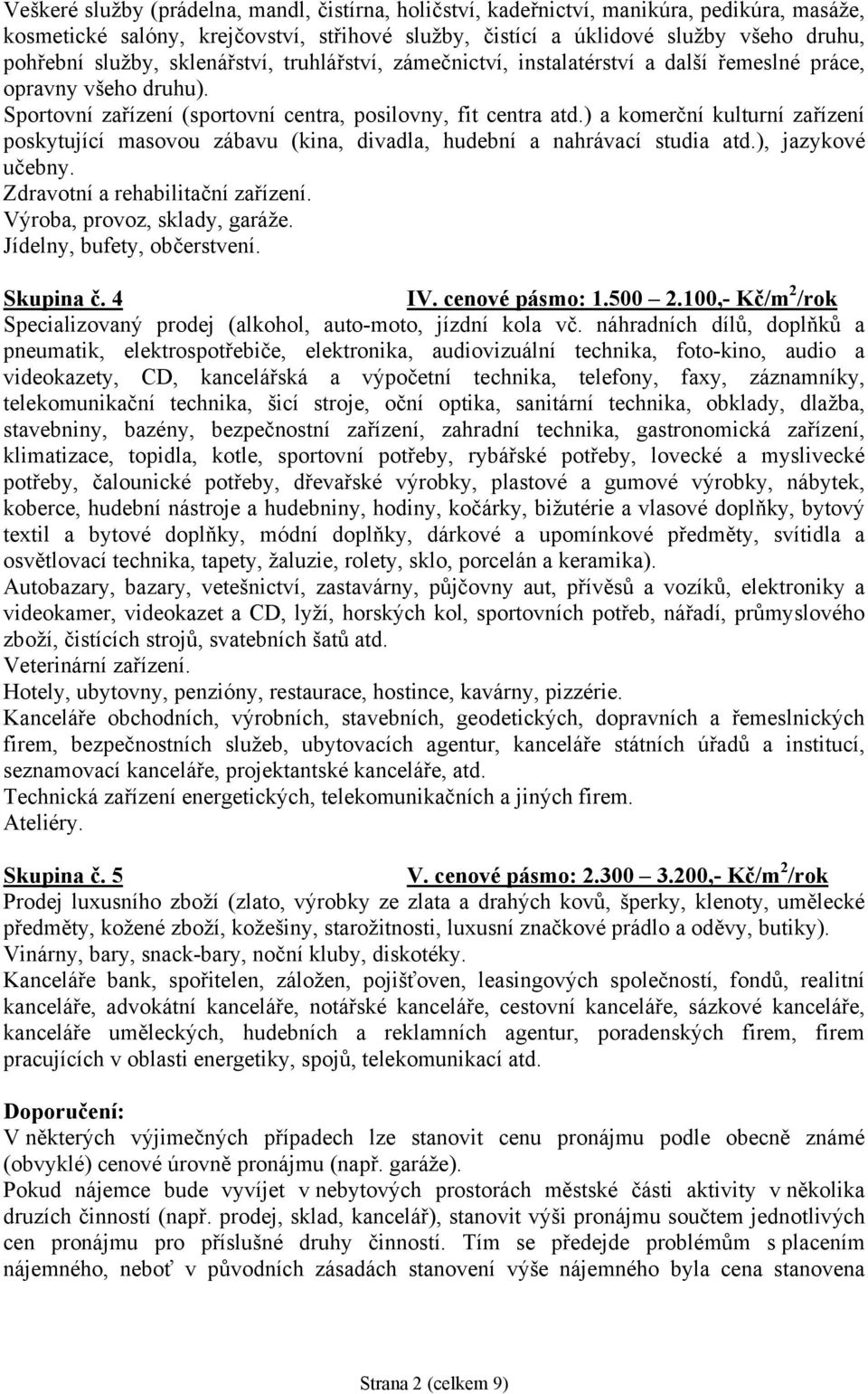 ) a komerční kulturní zařízení poskytující masovou zábavu (kina, divadla, hudební a nahrávací studia atd.), jazykové učebny. Zdravotní a rehabilitační zařízení. Výroba, provoz, sklady, garáže.