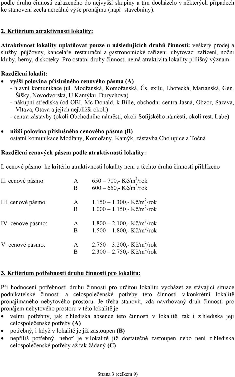 zařízení, noční kluby, herny, diskotéky. Pro ostatní druhy činností nemá atraktivita lokality přílišný význam. Rozdělení lokalit: vyšší polovina příslušného cenového pásma (A) - hlavní komunikace (ul.