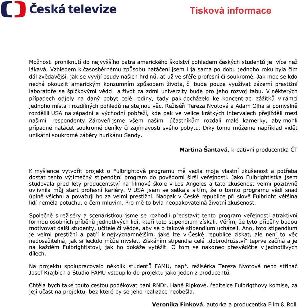 Jak moc se kdo nechá okouzlit americkým konzumním způsobem života, či bude pouze využívat zázemí prestižní laboratoře se špičkovými vědci a život za zdmi univerzity bude pro jeho rozvoj tabu.