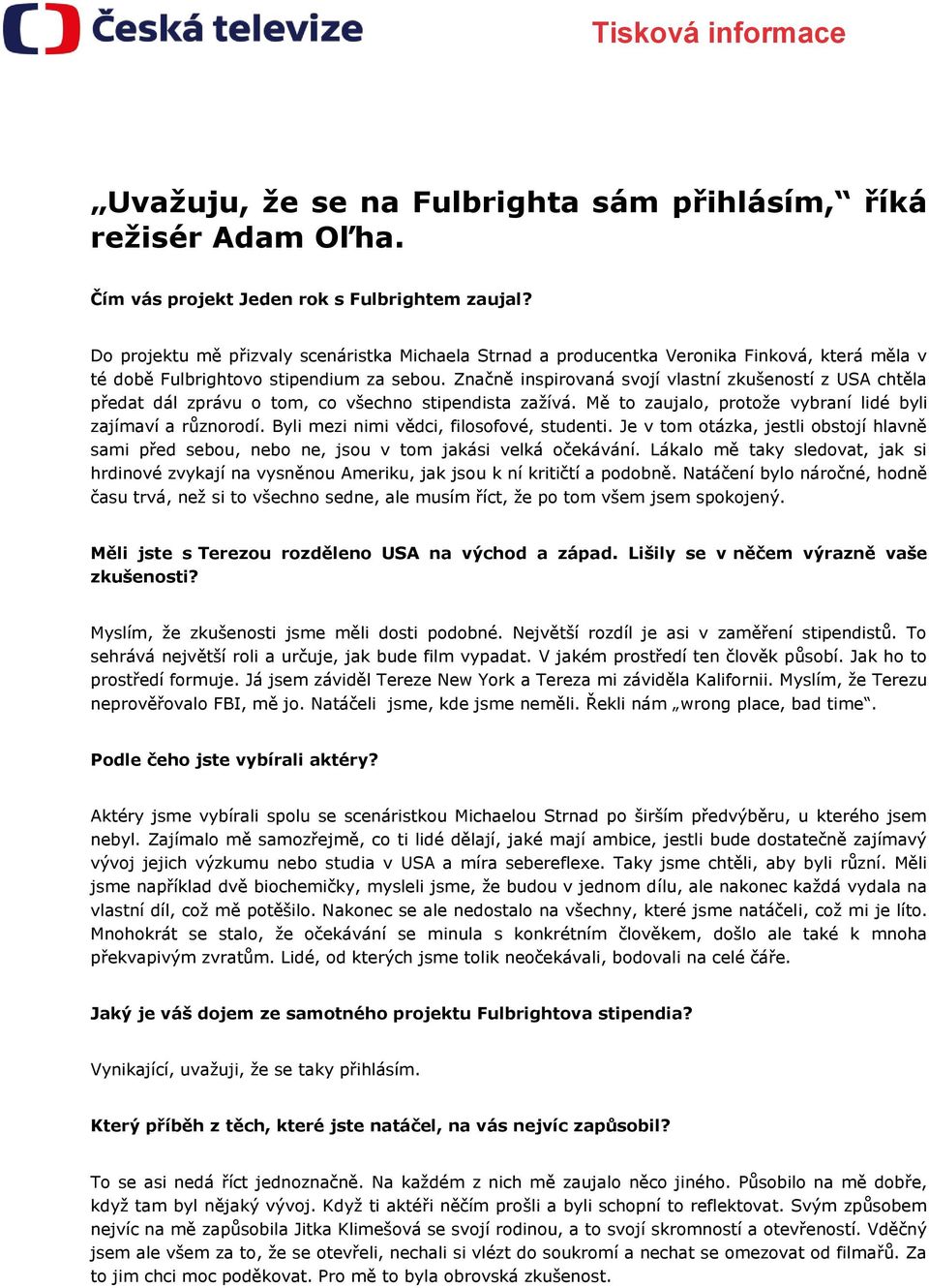 Značně inspirovaná svojí vlastní zkušeností z USA chtěla předat dál zprávu o tom, co všechno stipendista zažívá. Mě to zaujalo, protože vybraní lidé byli zajímaví a různorodí.