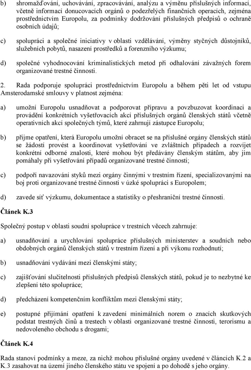 forenzního výzkumu; d) společné vyhodnocování kriminalistických metod při odhalování závažných forem organizované trestné činnosti. 2.