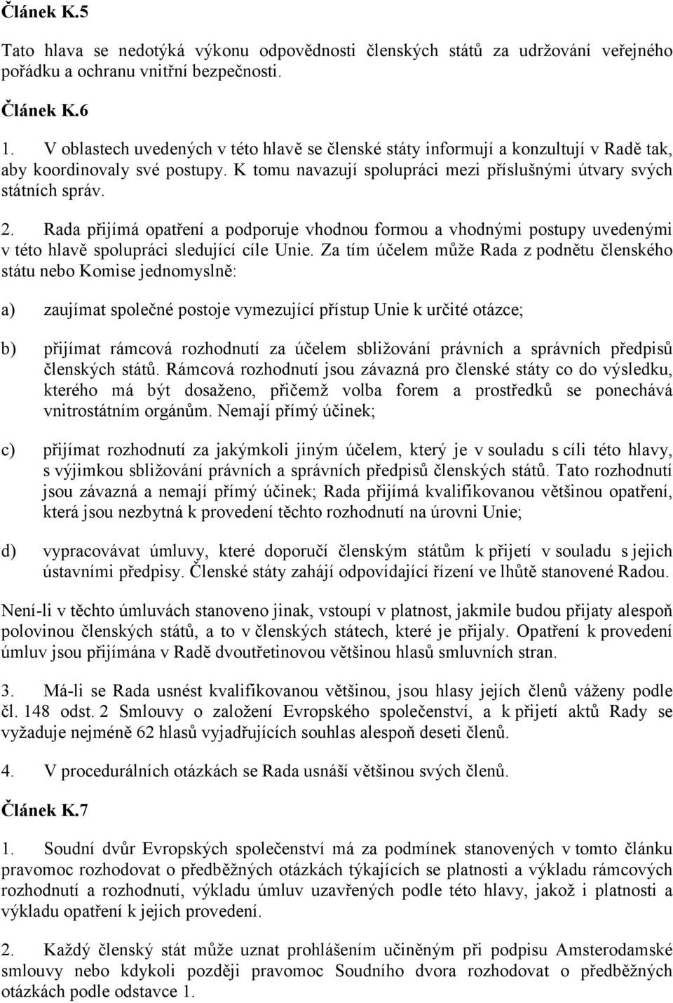 Rada přijímá opatření a podporuje vhodnou formou a vhodnými postupy uvedenými v této hlavě spolupráci sledující cíle Unie.