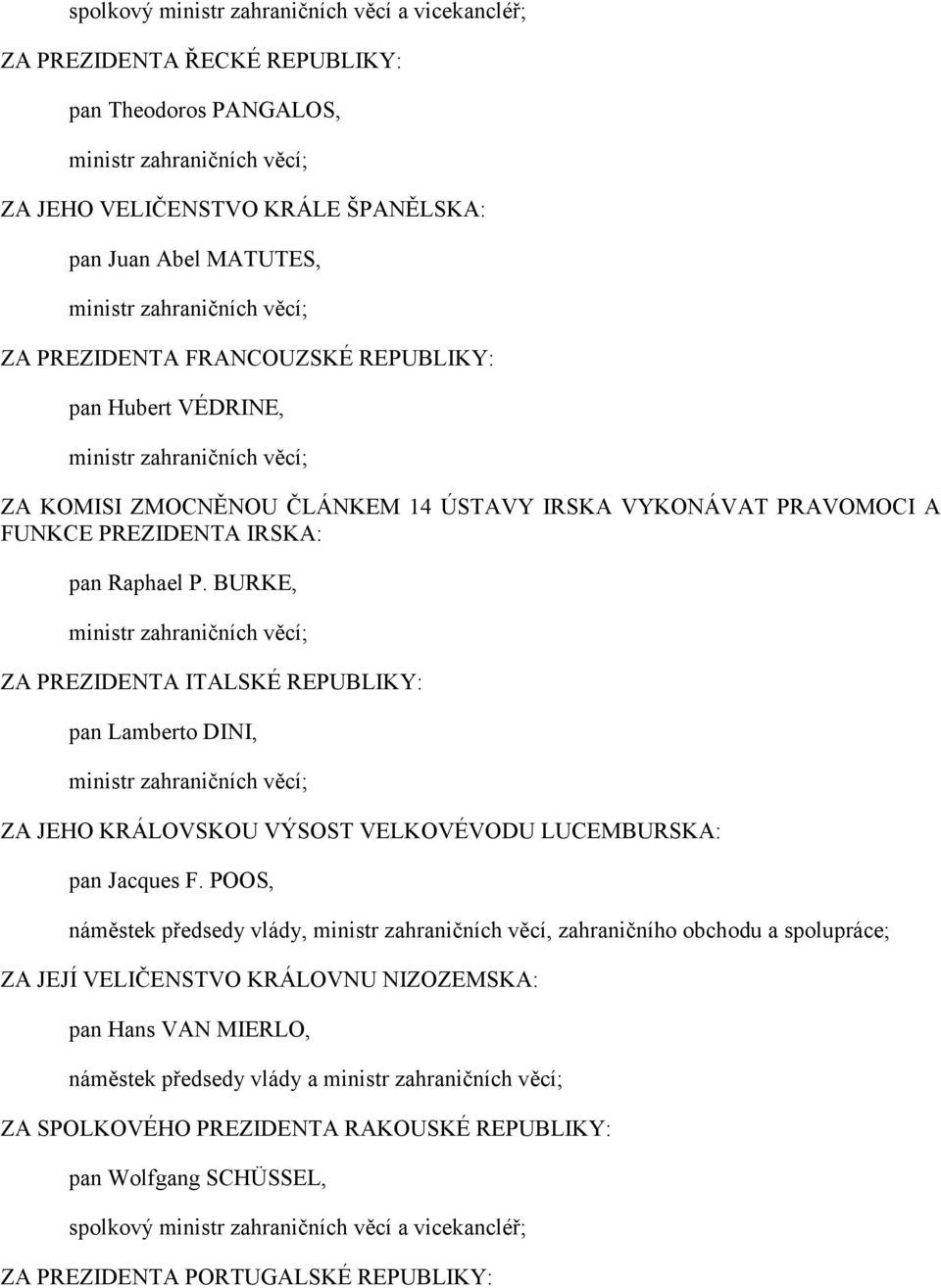 Raphael P. BURKE, ministr zahraničních věcí; ZA PREZIDENTA ITALSKÉ REPUBLIKY: pan Lamberto DINI, ministr zahraničních věcí; ZA JEHO KRÁLOVSKOU VÝSOST VELKOVÉVODU LUCEMBURSKA: pan Jacques F.