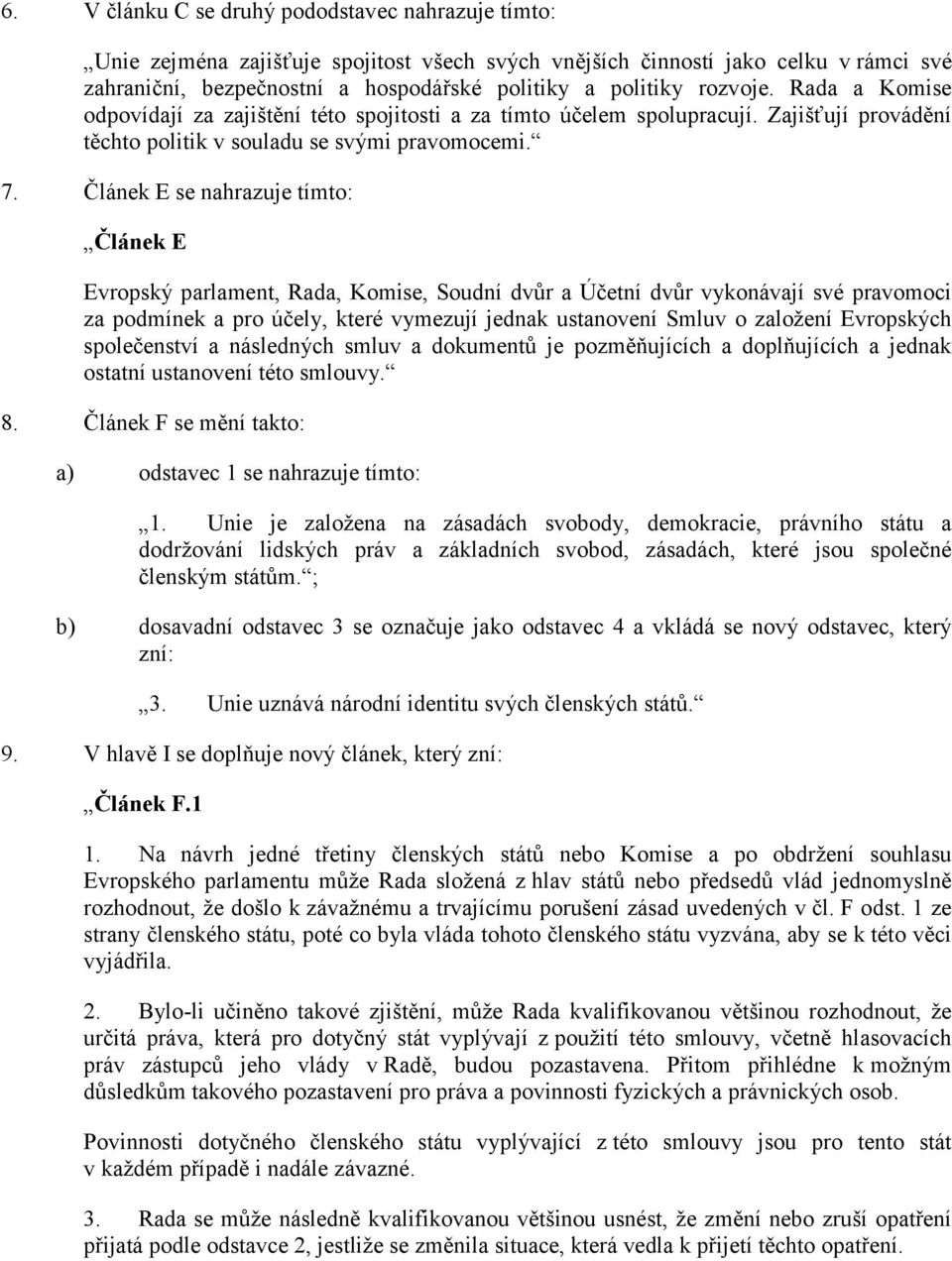 Článek E se nahrazuje tímto: Článek E Evropský parlament, Rada, Komise, Soudní dvůr a Účetní dvůr vykonávají své pravomoci za podmínek a pro účely, které vymezují jednak ustanovení Smluv o založení