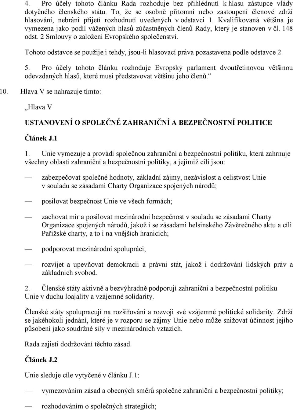 Kvalifikovaná většina je vymezena jako podíl vážených hlasů zúčastněných členů Rady, který je stanoven v čl. 148 odst. 2 Smlouvy o založení Evropského společenství.