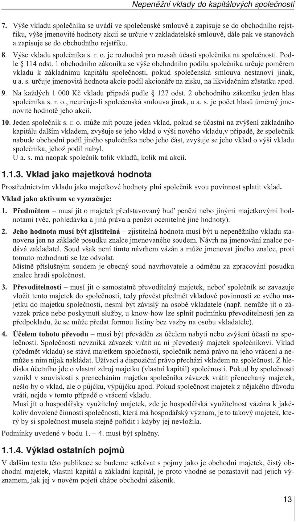 obchodního rejstříku. 8. Výše vkladu společníka s. r. o. je rozhodná pro rozsah účasti společníka na společnosti. Podle 114 odst.