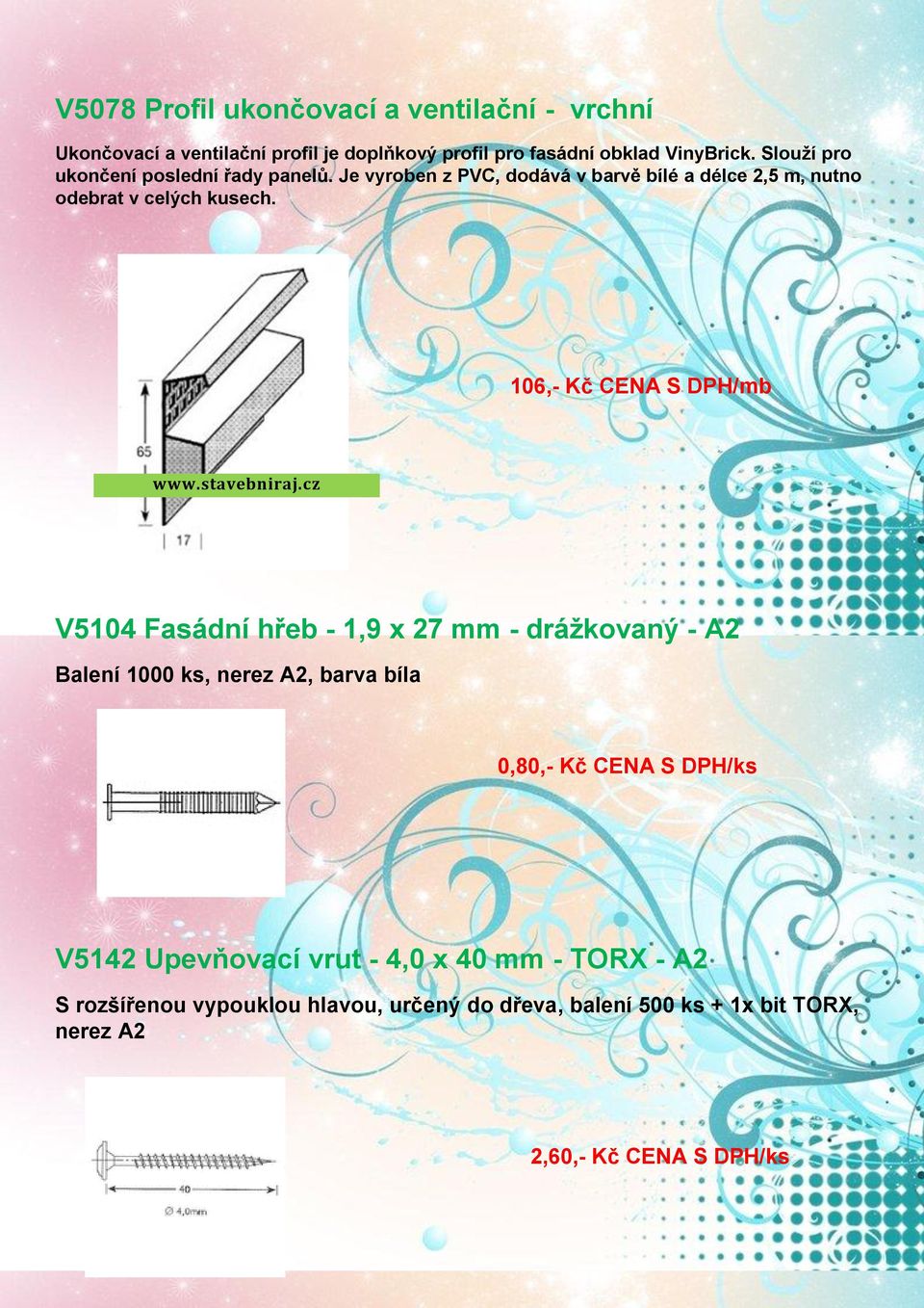 106,- Kč CENA S DPH/mb V5104 Fasádní hřeb - 1,9 x 27 mm - drážkovaný - A2 Balení 1000 ks, nerez A2, barva bíla 0,80,- Kč CENA S DPH/ks