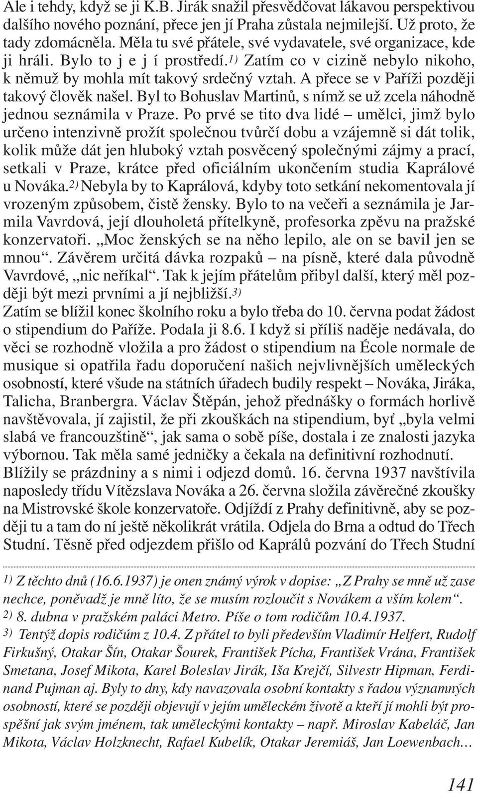 A přece se v Paříži později takový člověk našel. Byl to Bohuslav Martinů, s nímž se už zcela náhodně jednou seznámila v Praze.