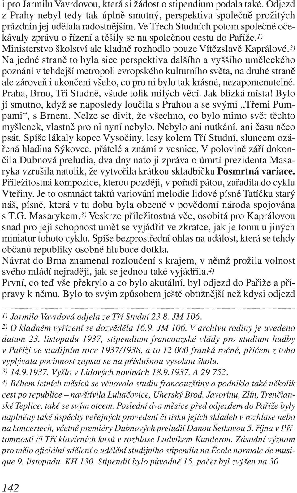 2) Na jedné straně to byla sice perspektiva dalšího a vyššího uměleckého poznání v tehdejší metropoli evropského kulturního světa, na druhé straně ale zároveň i ukončení všeho, co pro ni bylo tak