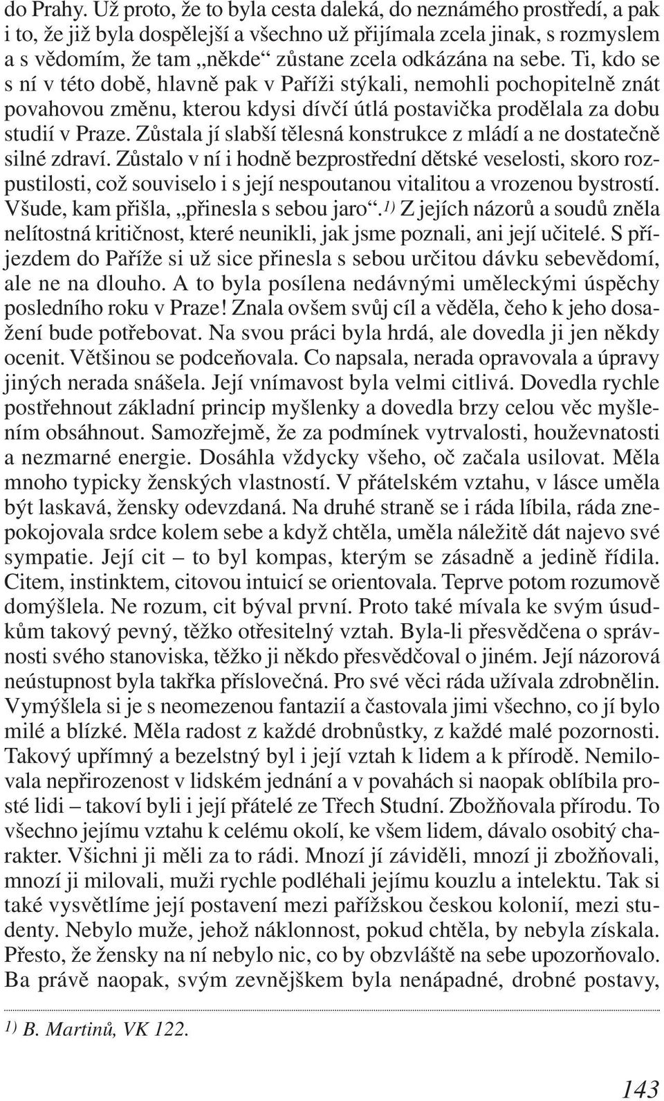 Ti, kdo se s ní v této době, hlavně pak v Paříži stýkali, nemohli pochopitelně znát povahovou změnu, kterou kdysi dívčí útlá postavička prodělala za dobu studií v Praze.