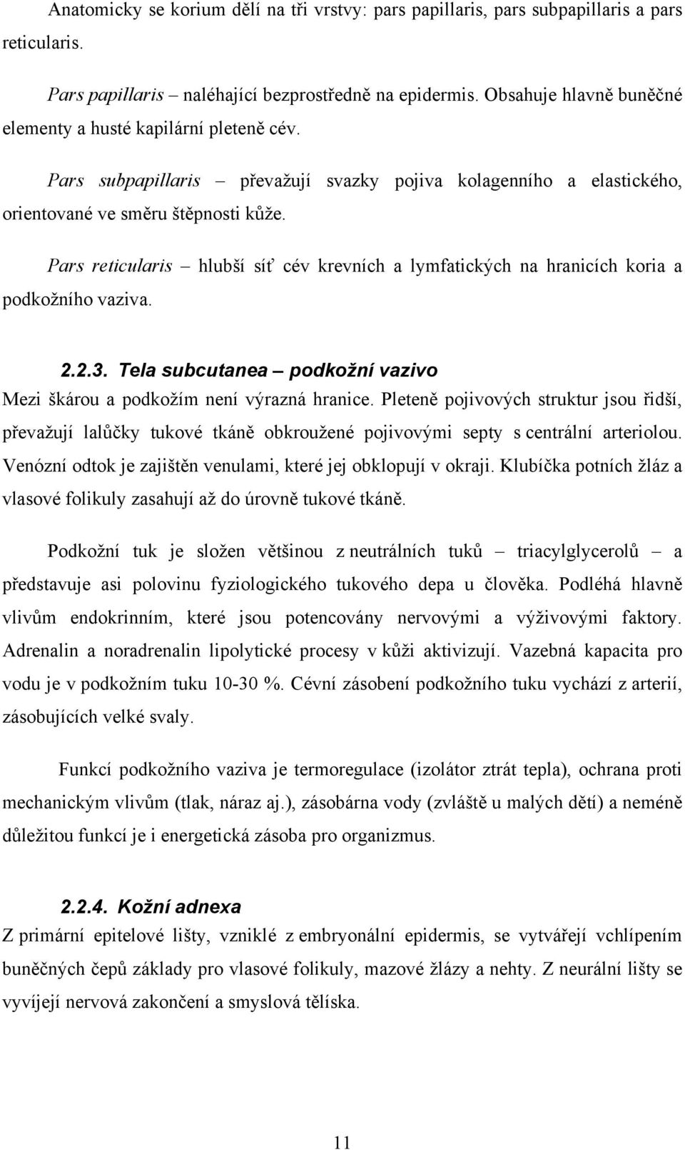 Pars reticularis hlubší síť cév krevních a lymfatických na hranicích koria a podkožního vaziva. 2.2.3. Tela subcutanea podkožní vazivo Mezi škárou a podkožím není výrazná hranice.