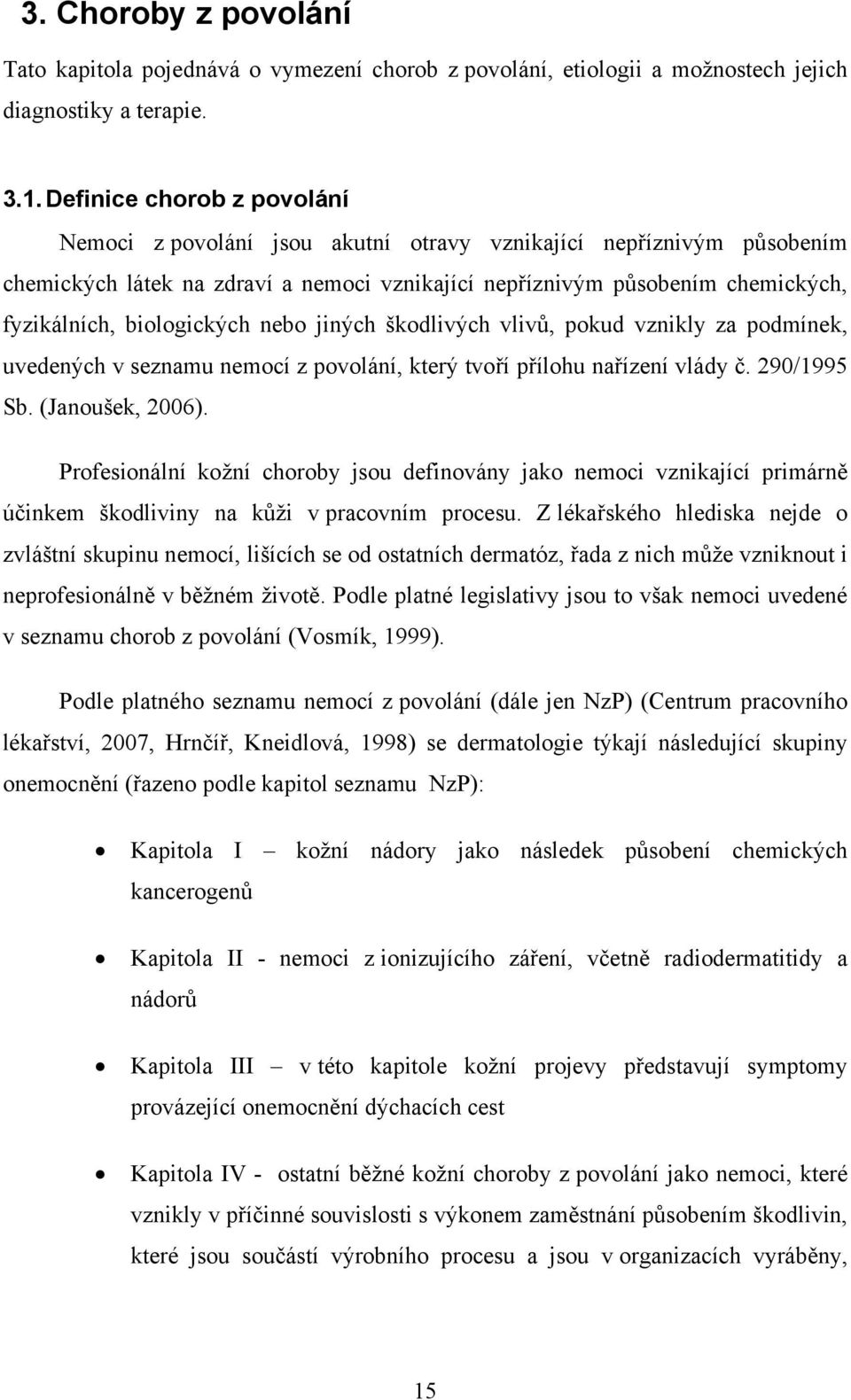 biologických nebo jiných škodlivých vlivů, pokud vznikly za podmínek, uvedených v seznamu nemocí z povolání, který tvoří přílohu nařízení vlády č. 290/1995 Sb. (Janoušek, 2006).