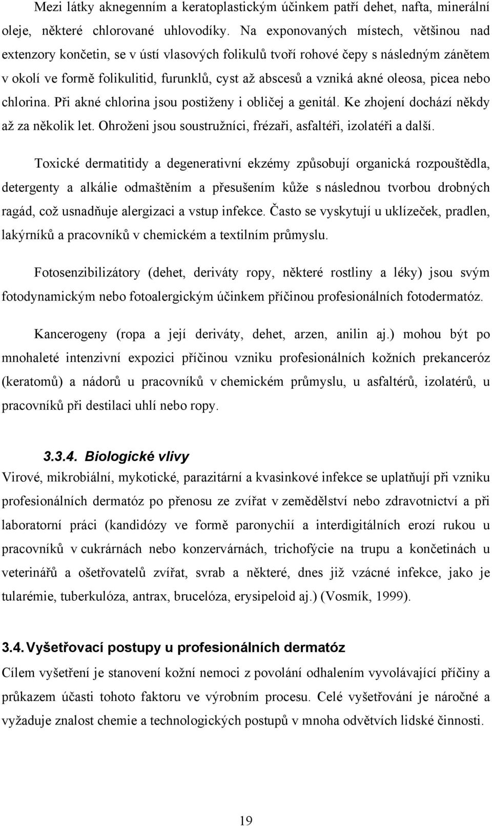 oleosa, picea nebo chlorina. Při akné chlorina jsou postiženy i obličej a genitál. Ke zhojení dochází někdy až za několik let. Ohroženi jsou soustružníci, frézaři, asfaltéři, izolatéři a další.