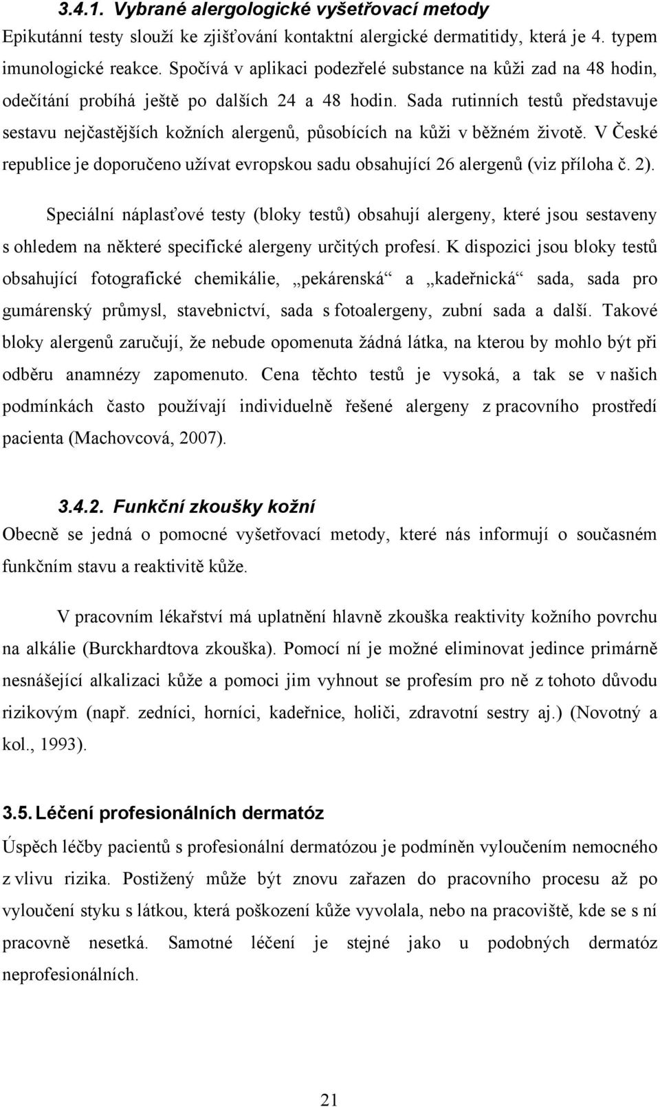 Sada rutinních testů představuje sestavu nejčastějších kožních alergenů, působících na kůži v běžném životě.