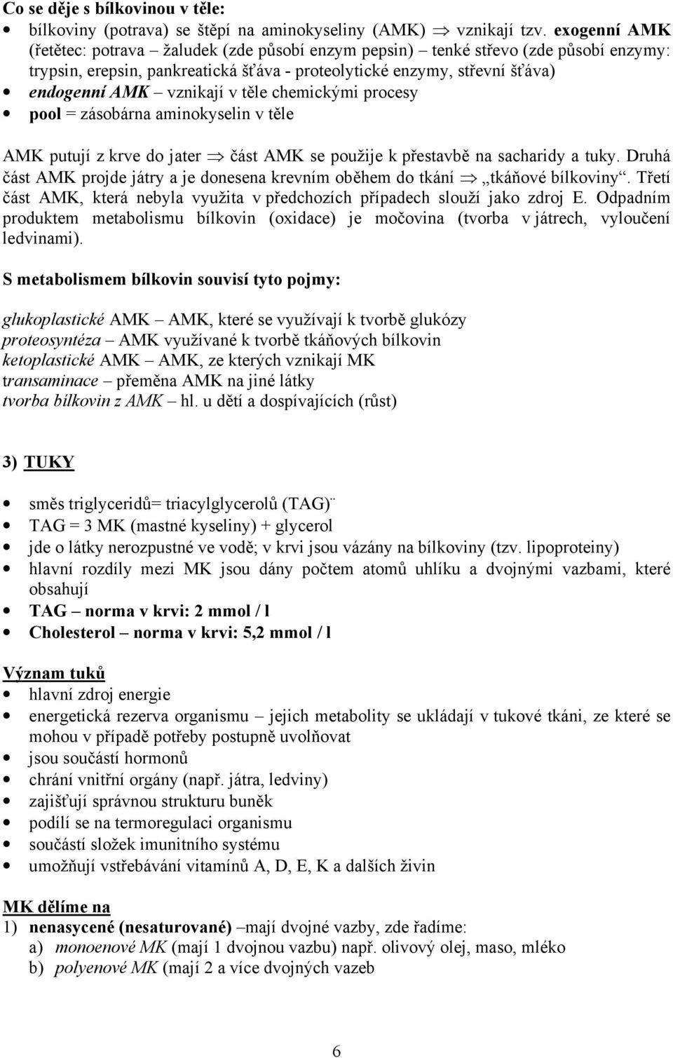 těle chemickými procesy pool = zásobárna aminokyselin v těle AMK putují z krve do jater část AMK se použije k přestavbě na sacharidy a tuky.