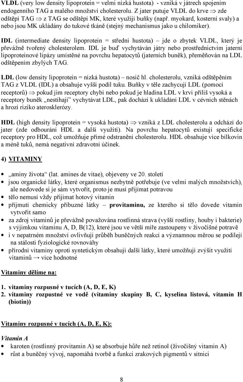 IDL (intermediate density lipoprotein = střední hustota) jde o zbytek VLDL, který je převážně tvořený cholesterolem.