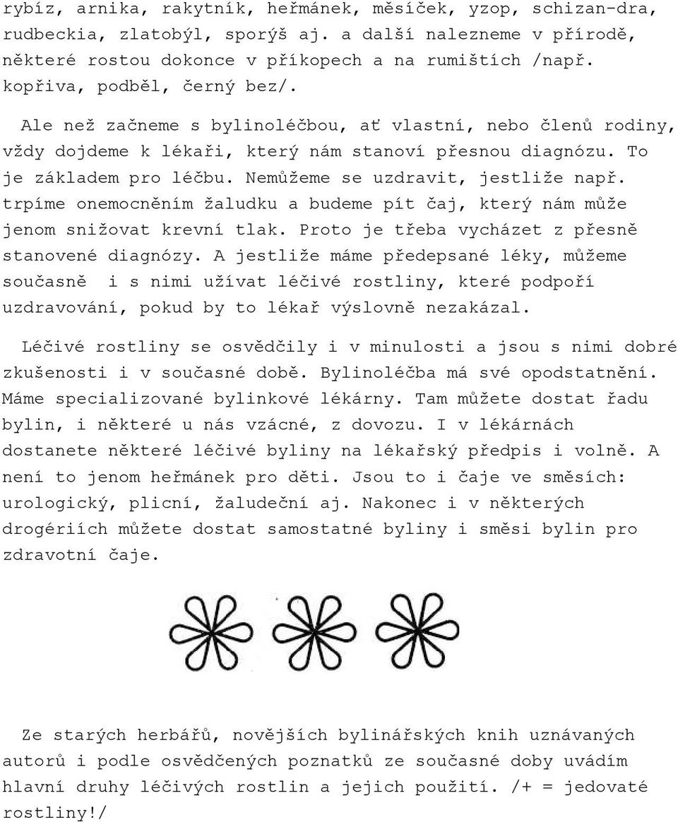 Nemůžeme se uzdravit, jestliže např. trpíme onemocněním žaludku a budeme pít čaj, který nám může jenom snižovat krevní tlak. Proto je třeba vycházet z přesně stanovené diagnózy.