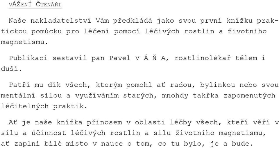 Patří mu dík všech, kterým pomohl ať radou, bylinkou nebo svou mentální silou a využíváním starých, mnohdy takřka zapomenutých