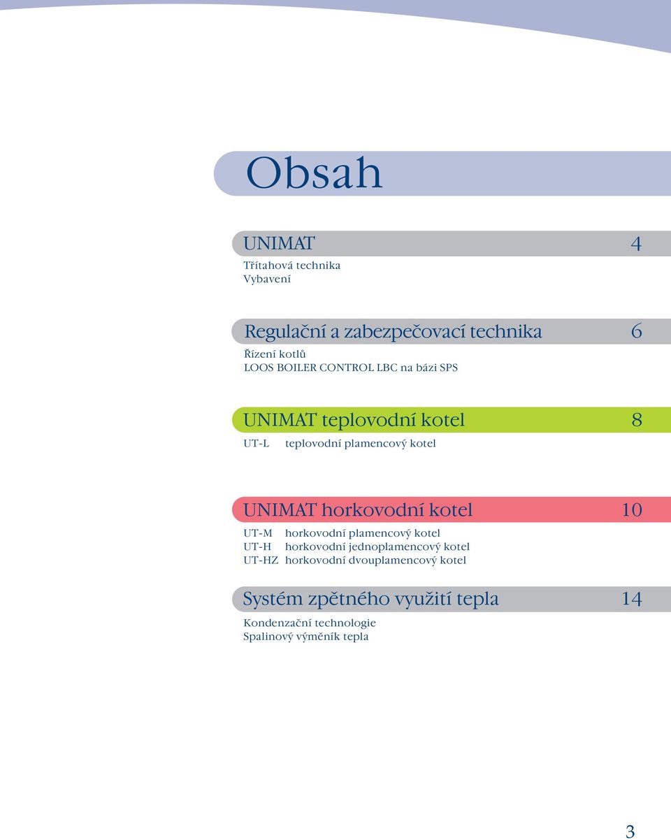 horkovodní kotel 10 UT-M horkovodní plamencový kotel UT-H horkovodní jednoplamencový kotel UT-HZ