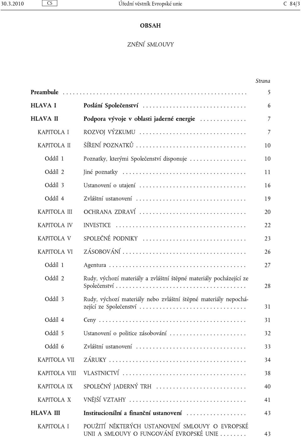 ................................ 10 Oddíl 1 Poznatky, kterými Společenství disponuje................. 10 Oddíl 2 Jiné poznatky..................................... 11 Oddíl 3 Ustanovení o utajení.