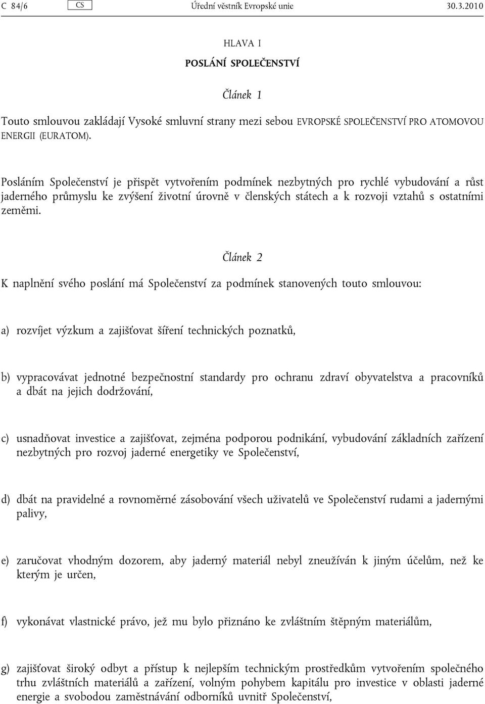 Článek 2 K naplnění svého poslání má Společenství za podmínek stanovených touto smlouvou: a) rozvíjet výzkum a zajišťovat šíření technických poznatků, b) vypracovávat jednotné bezpečnostní standardy