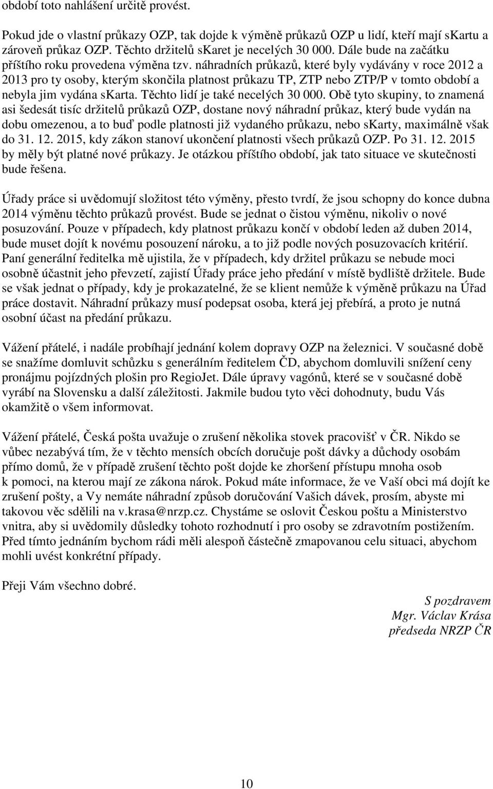 náhradních průkazů, které byly vydávány v roce 2012 a 2013 pro ty osoby, kterým skončila platnost průkazu TP, ZTP nebo ZTP/P v tomto období a nebyla jim vydána skarta.