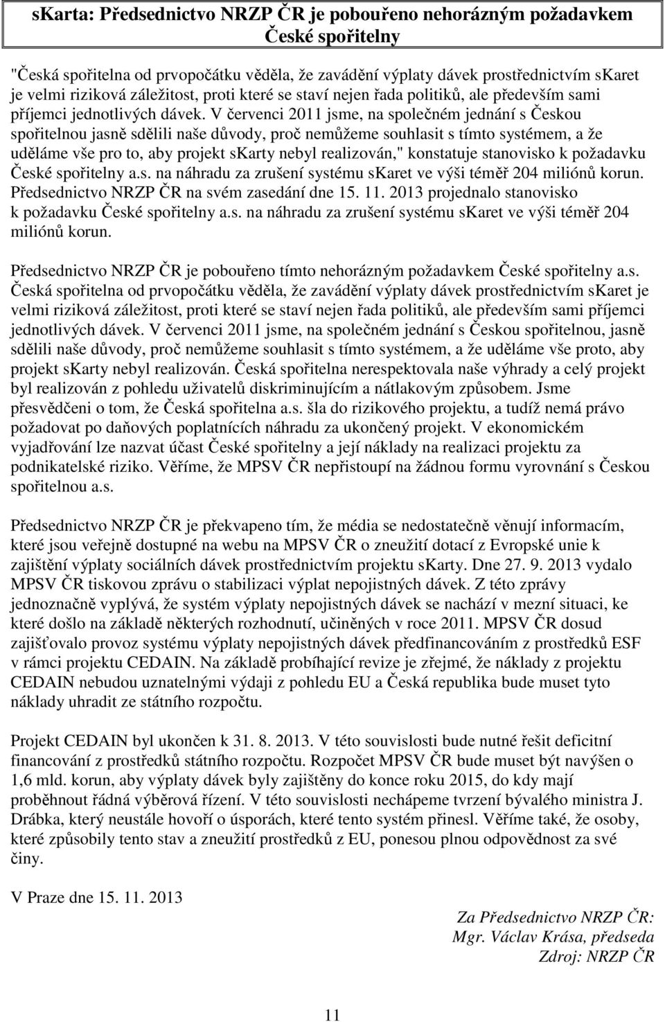 V červenci 2011 jsme, na společném jednání s Českou spořitelnou jasně sdělili naše důvody, proč nemůžeme souhlasit s tímto systémem, a že uděláme vše pro to, aby projekt skarty nebyl realizován,"