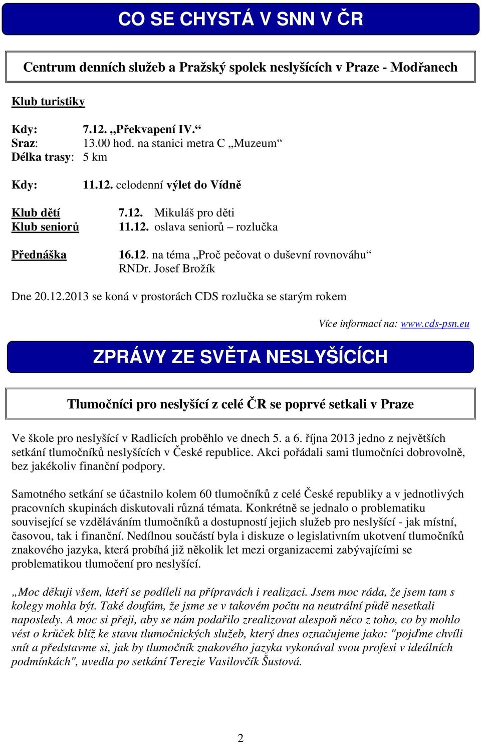 Josef Brožík Dne 20.12.2013 se koná v prostorách CDS rozlučka se starým rokem ZPRÁVY ZE SVĚTA NESLYŠÍCÍCH Více informací na: www.cds-psn.