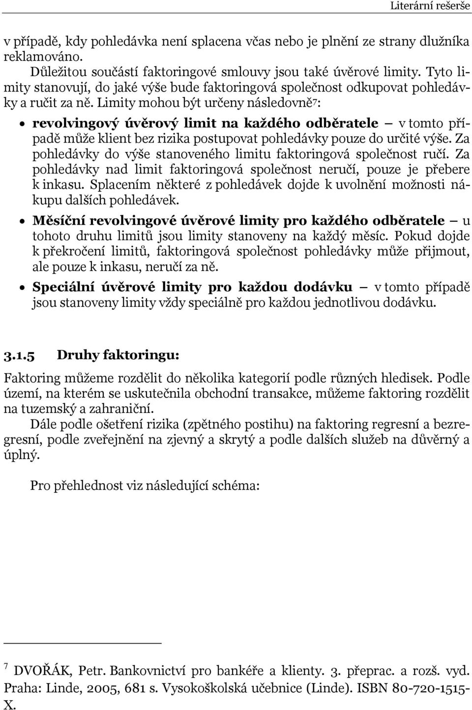 Limity mohou být určeny následovně 7 : revolvingový úvěrový limit na každého odběratele v tomto případě může klient bez rizika postupovat pohledávky pouze do určité výše.