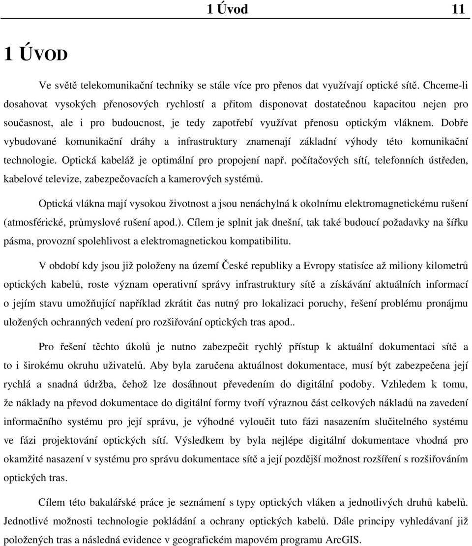 Dobře vybudované komunikační dráhy a infrastruktury znamenají základní výhody této komunikační technologie. Optická kabeláž je optimální pro propojení např.