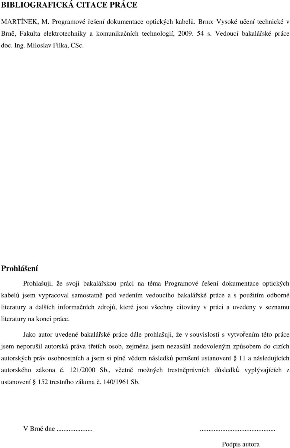 Prohlášení Prohlašuji, že svoji bakalářskou práci na téma Programové řešení dokumentace optických kabelů jsem vypracoval samostatně pod vedením vedoucího bakalářské práce a s použitím odborné