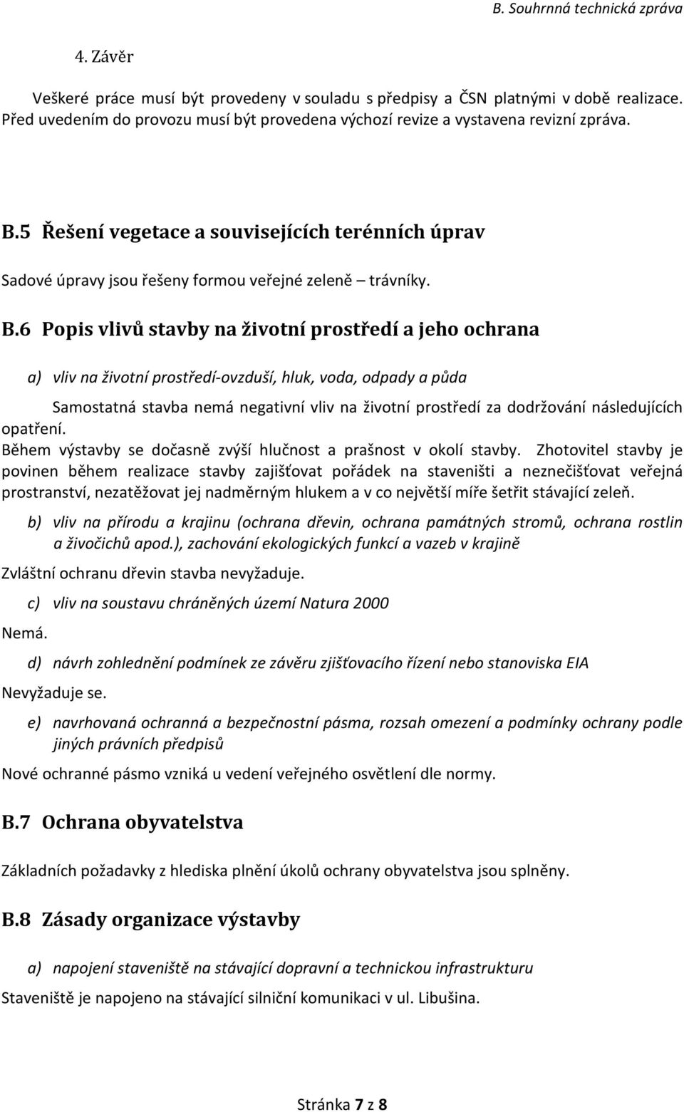 6 Popis vlivů stavby na životní prostředí a jeho ochrana a) vliv na životní prostředí-ovzduší, hluk, voda, odpady a půda Samostatná stavba nemá negativní vliv na životní prostředí za dodržování