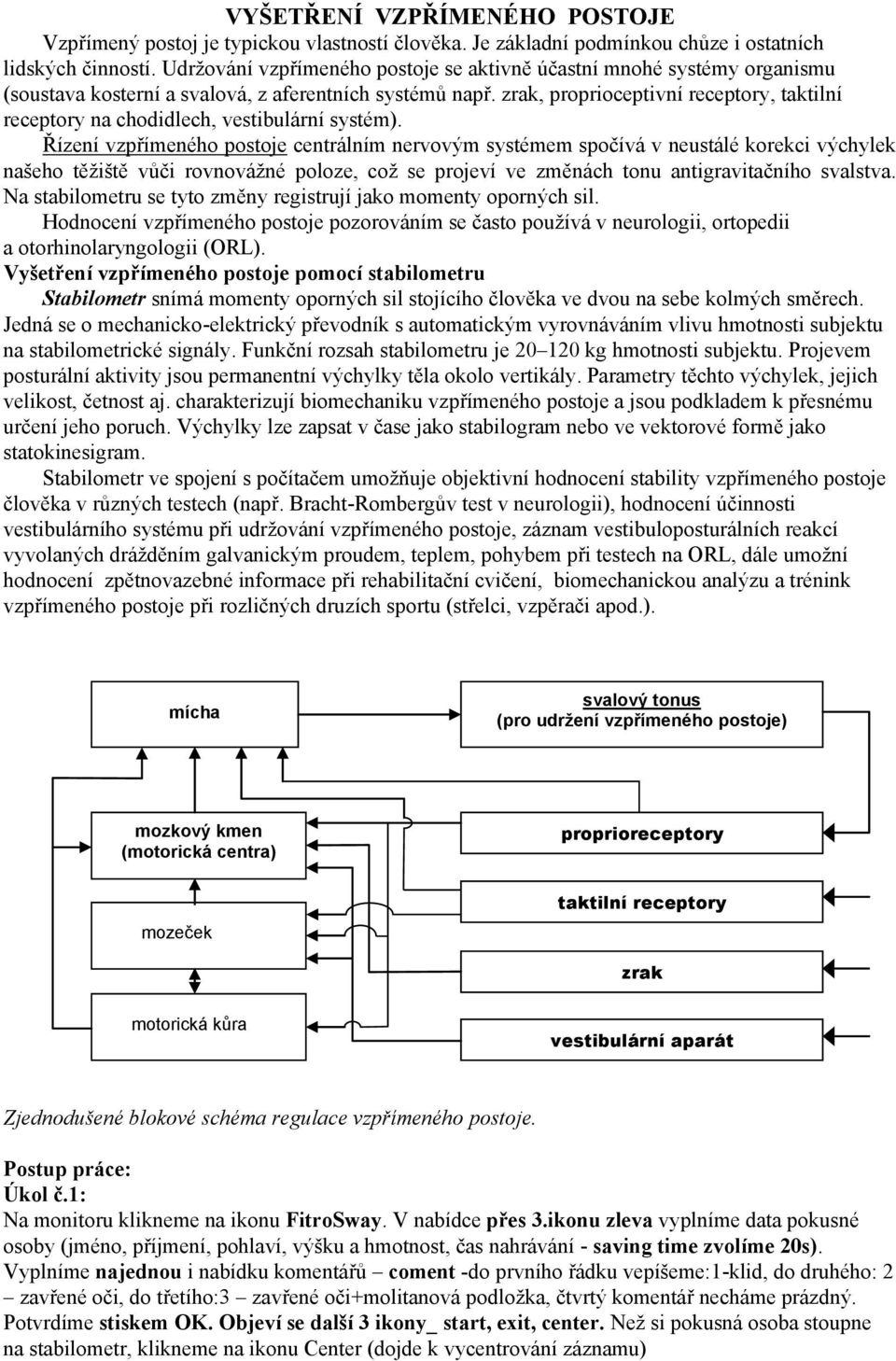 zrak, proprioceptivní receptory, taktilní receptory na chodidlech, vestibulární systém).