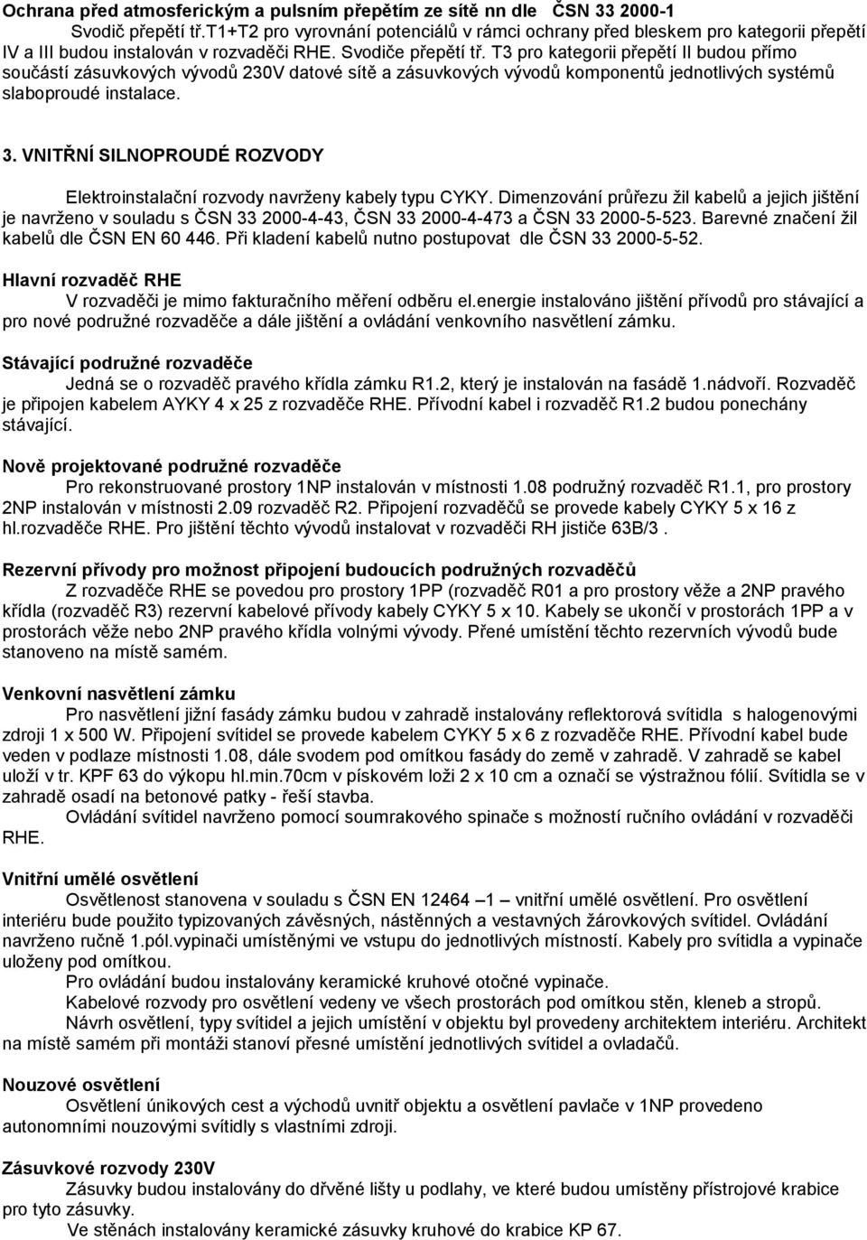 T3 pro kategorii přepětí II budou přímo součástí zásuvkových vývodů 230V datové sítě a zásuvkových vývodů komponentů jednotlivých systémů slaboproudé instalace. 3.