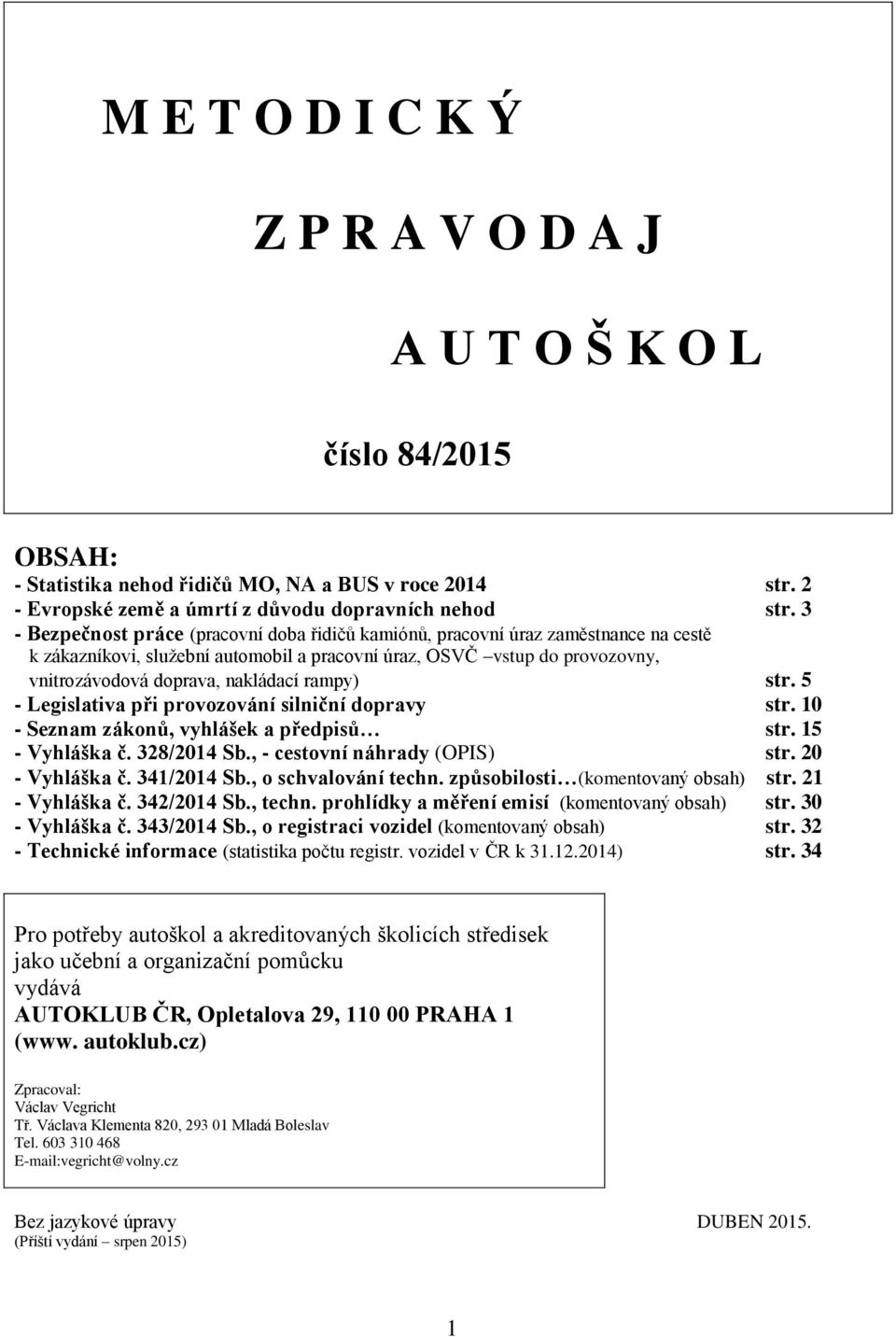 rampy) str. 5 - Legislativa při provozování silniční dopravy str. 10 - Seznam zákonů, vyhlášek a předpisů str. 15 - Vyhláška č. 328/2014 Sb., - cestovní náhrady (OPIS) str. 20 - Vyhláška č.