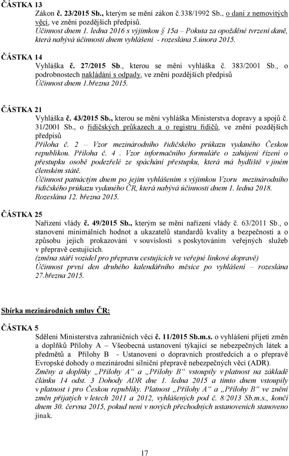 , o podrobnostech nakládání s odpady, ve znění pozdějších předpisů Účinnost dnem 1.března 2015. ČÁSTKA 21 Vyhláška č. 43/2015 Sb., kterou se mění vyhláška Ministerstva dopravy a spojů č. 31/2001 Sb.