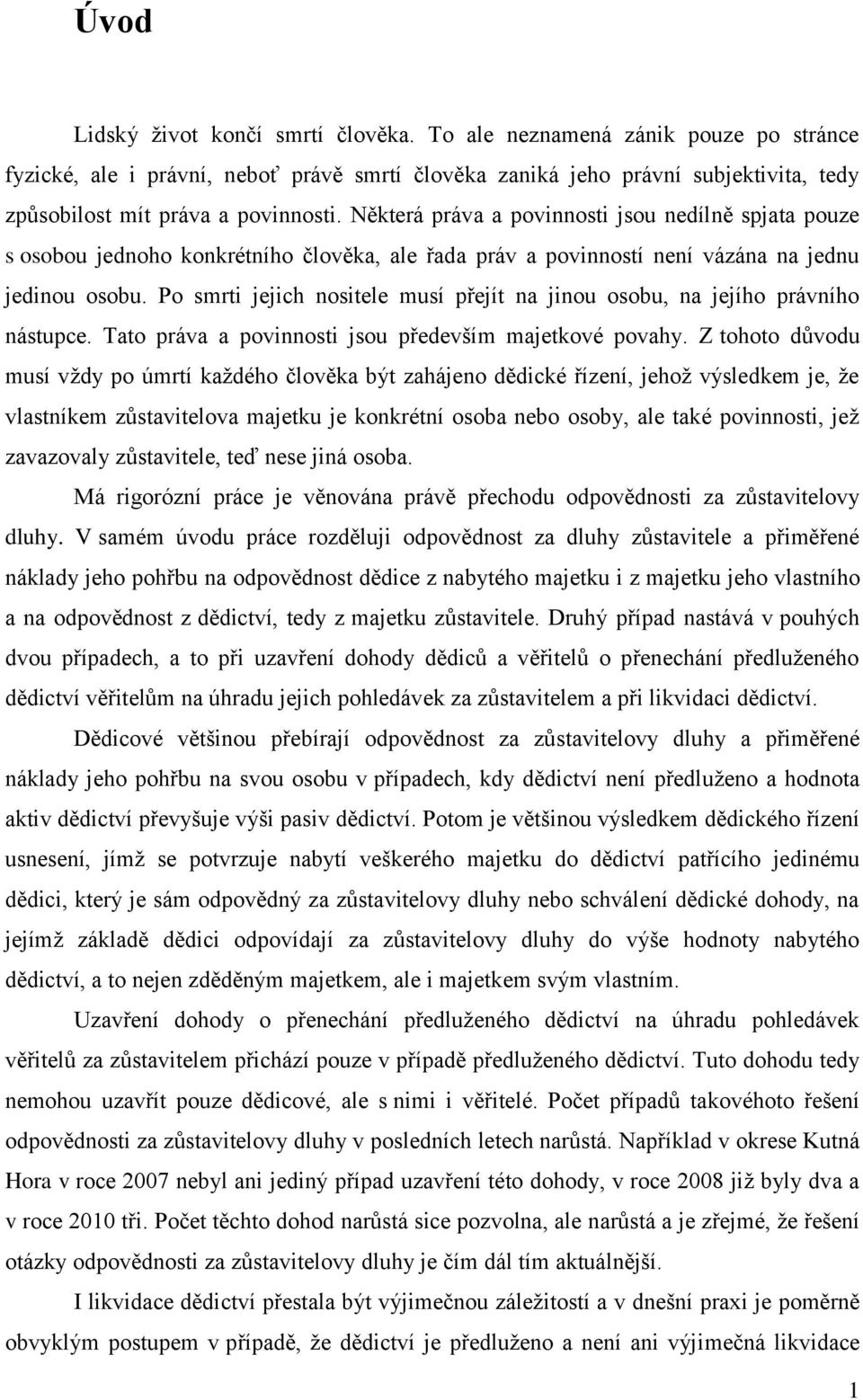 Některá práva a povinnosti jsou nedílně spjata pouze s osobou jednoho konkrétního člověka, ale řada práv a povinností není vázána na jednu jedinou osobu.